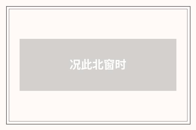 况此北窗时