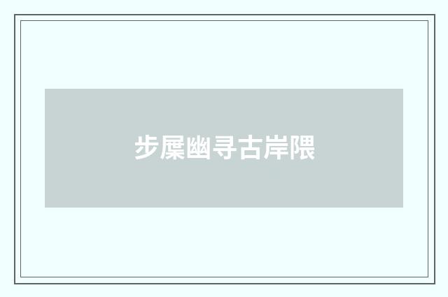 步屟幽寻古岸隈