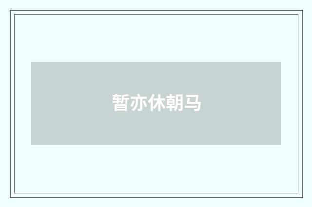 暂亦休朝马