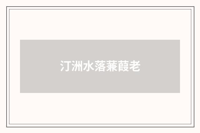 汀洲水落蒹葭老