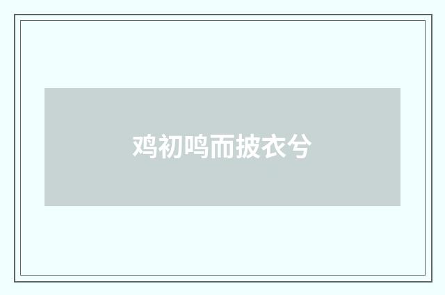 鸡初鸣而披衣兮