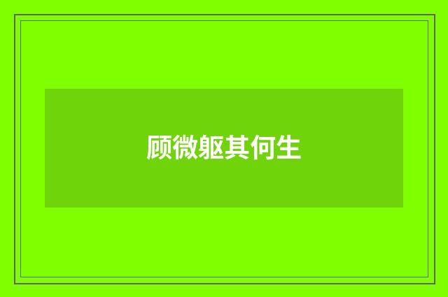 顾微躯其何生