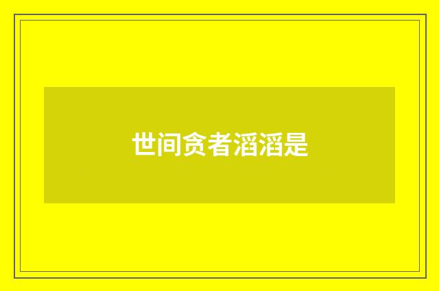 世间贪者滔滔是