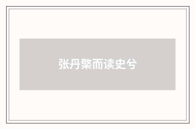 张丹檠而读史兮
