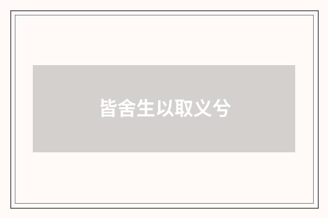 皆舍生以取义兮