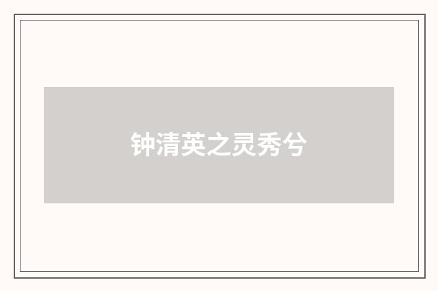 钟清英之灵秀兮