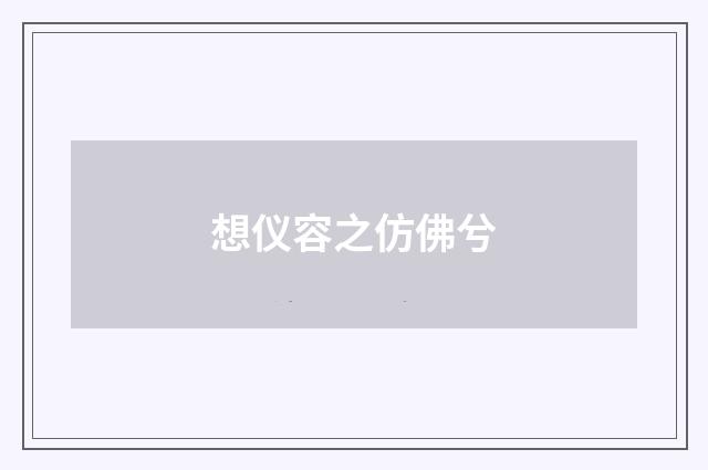 想仪容之仿佛兮
