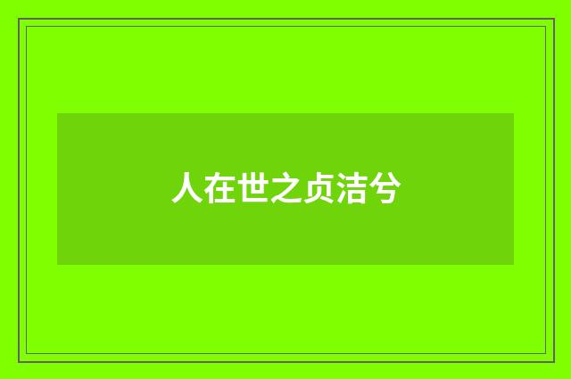 人在世之贞洁兮