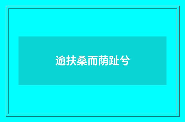 逾扶桑而荫趾兮