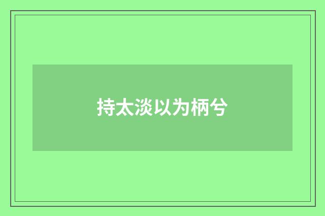 持太淡以为柄兮