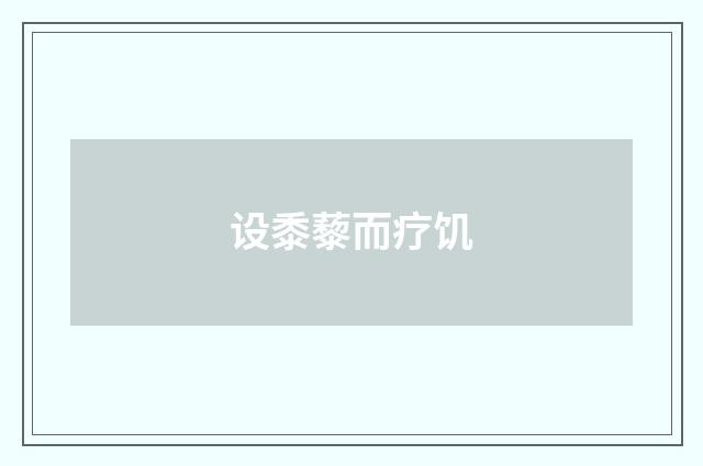 设黍藜而疗饥