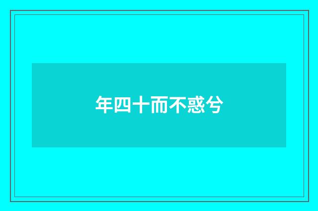 年四十而不惑兮