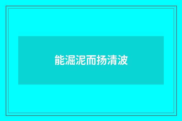 能淈泥而扬清波