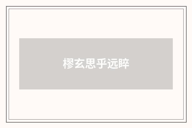 樛玄思乎远睟