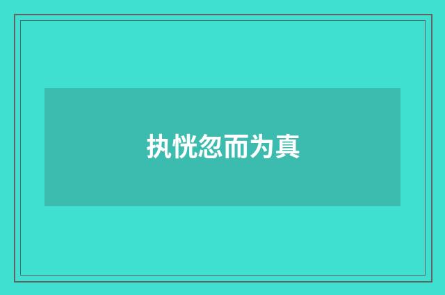 执恍忽而为真