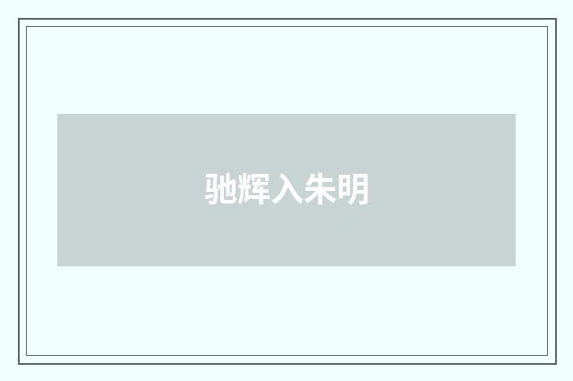 驰辉入朱明
