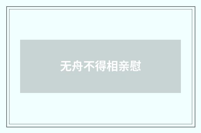 无舟不得相亲慰