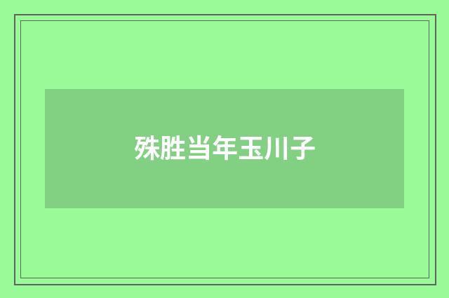 殊胜当年玉川子