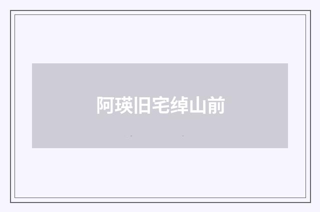 阿瑛旧宅绰山前