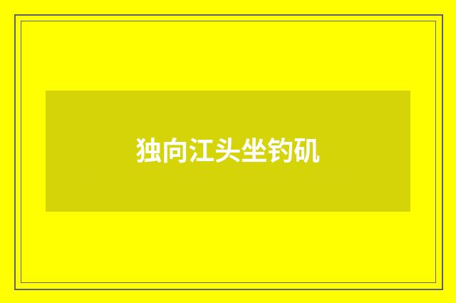 独向江头坐钓矶