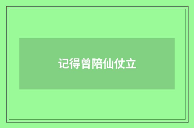 记得曾陪仙仗立