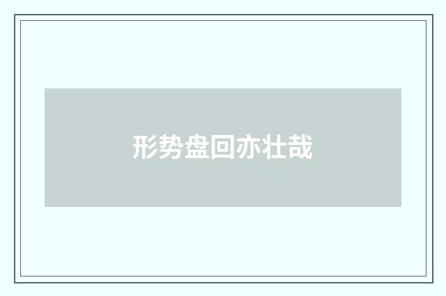 形势盘回亦壮哉