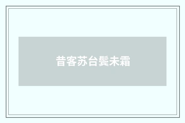 昔客苏台鬓未霜