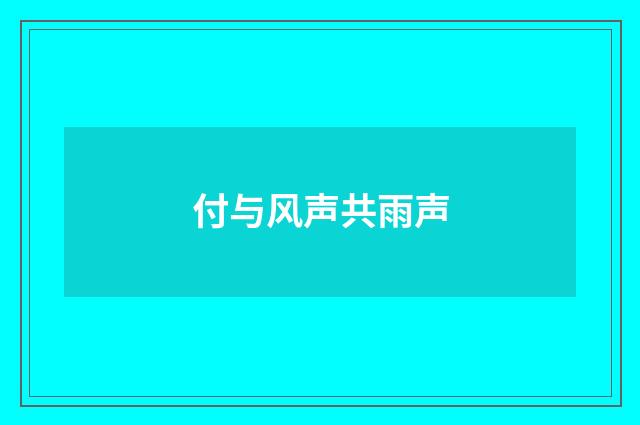 付与风声共雨声