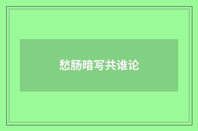 愁肠暗写共谁论