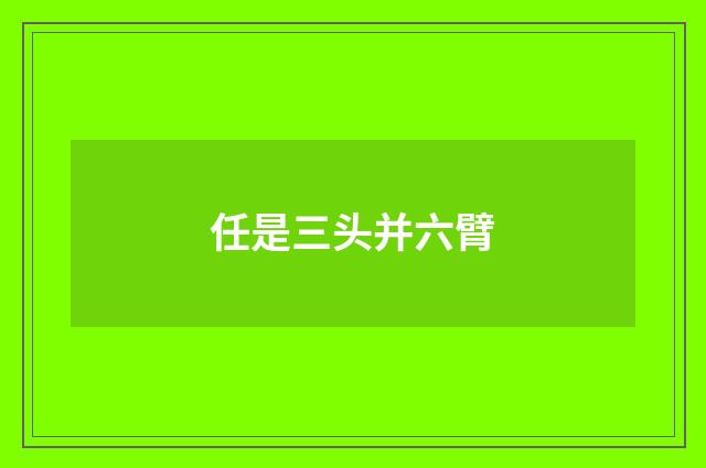 任是三头并六臂