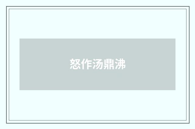 怒作汤鼎沸