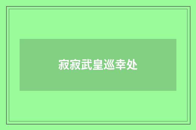 寂寂武皇巡幸处