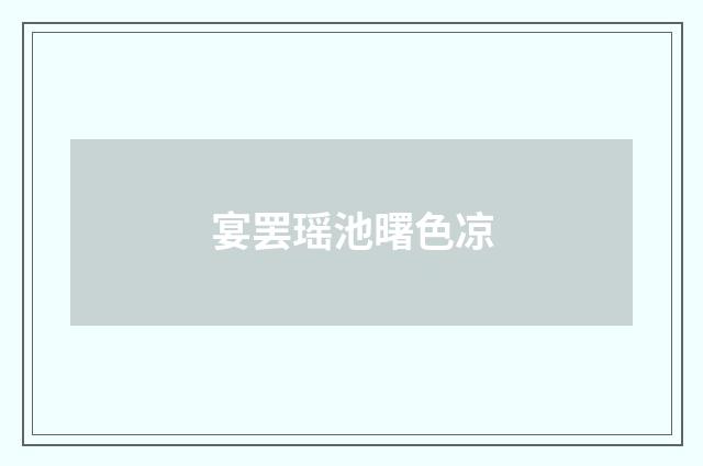 宴罢瑶池曙色凉