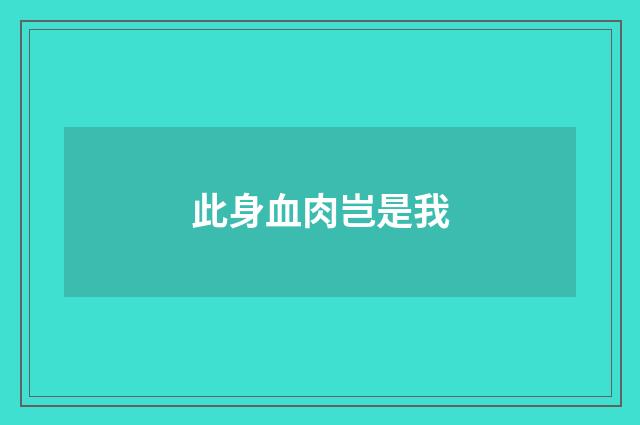此身血肉岂是我