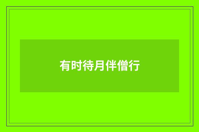 有时待月伴僧行