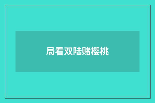局看双陆赌樱桃