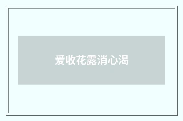 爱收花露消心渴