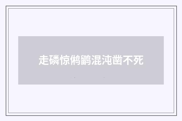 走磷惊鸺鹠混沌凿不死
