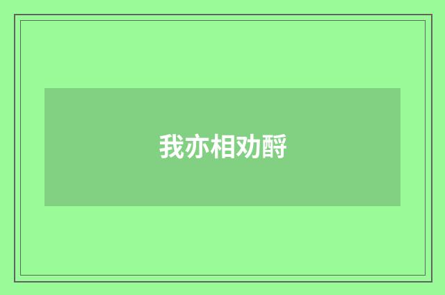 我亦相劝酹