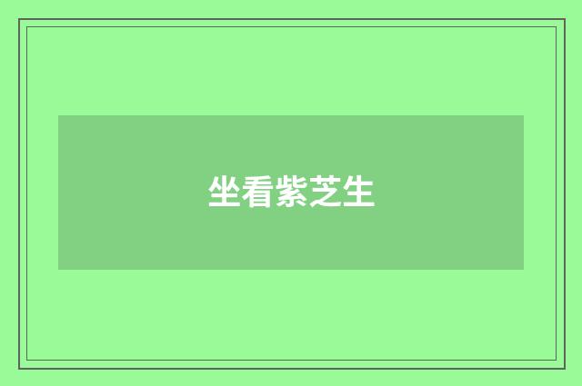 坐看紫芝生