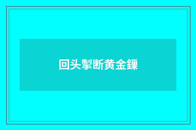 回头掣断黄金鏁