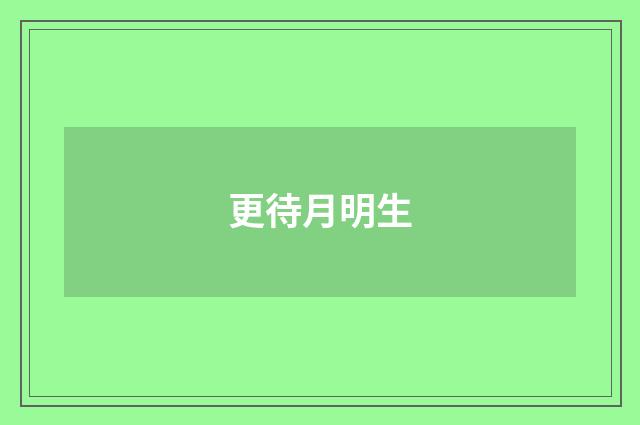 更待月明生