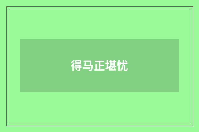 得马正堪忧