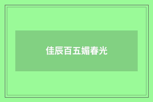 佳辰百五媚春光