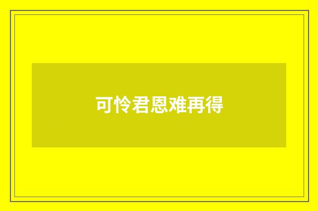 可怜君恩难再得