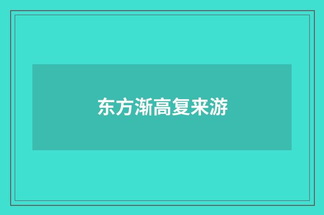 东方渐高复来游