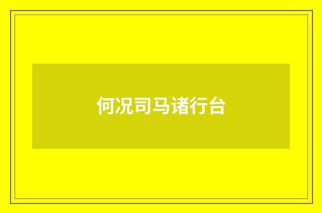 何况司马诸行台