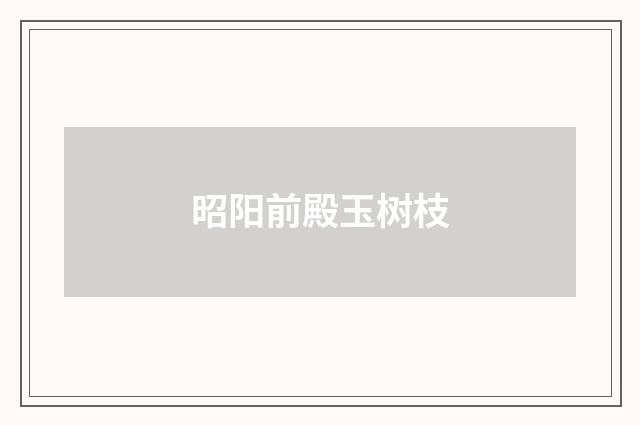 昭阳前殿玉树枝