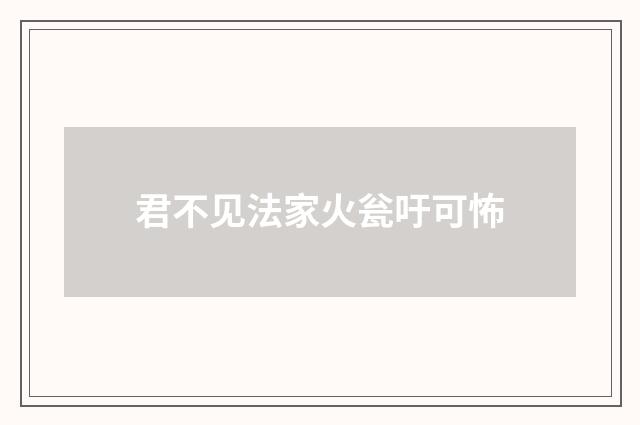 君不见法家火瓮吁可怖