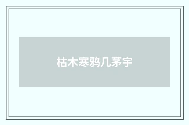 枯木寒鸦几茅宇